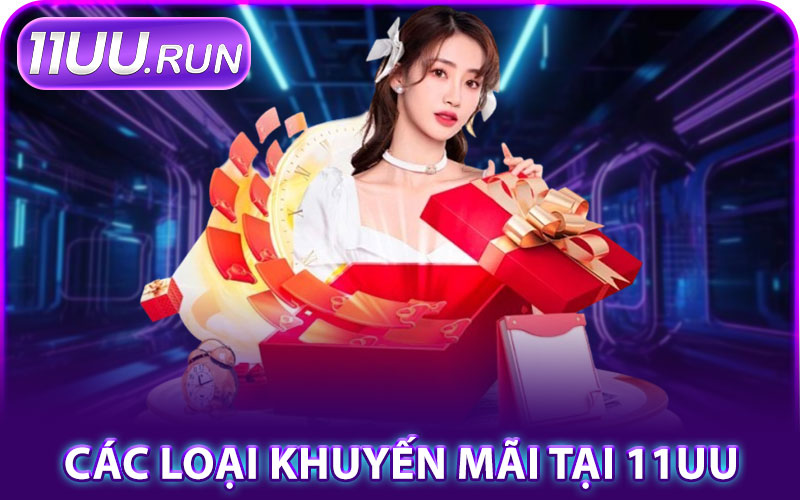 Khuyến Mãi 11UU – Thưởng Hot, Giftcode & Ưu Đãi Hàng Tuần 1 Các Loại Khuyến Mãi Tại 11UU