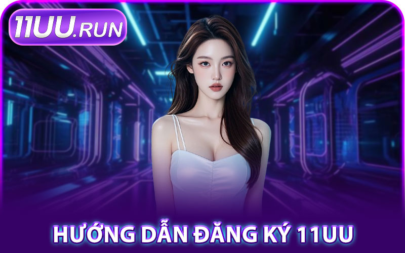Hướng Dẫn Đăng Ký 11UU